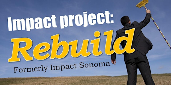 Impact Project: REBUILD		 (formerly Impact Sonoma)