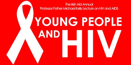 The Irish Aid Annual Professor Father Michael Kelly Lecture on HIV and AIDS