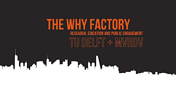 THE WHY FACTORY - RESEARCH, EDUCATION AND PUBLIC ENGAGEMENT - TU Delft + M...