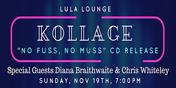 Kollage "No Fuss, No Muss" CD Release W/ Diana Braithwaite and Chris Whitel...