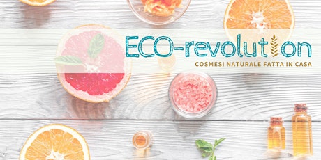 Immagine principale di Eco-Revolution: laboratorio di cosmesi naturale fatta in casa 
