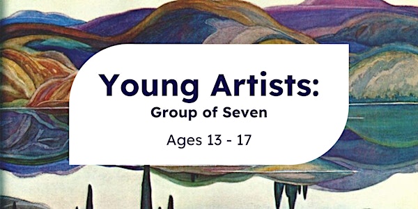 Young Artists: Group of Seven (Ages 13-17)