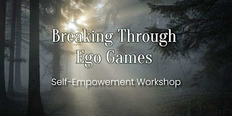 Breaking Though Ego Games | Self-Empowerment Workshop