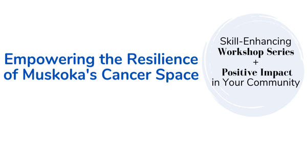 Empowering the Resilience of  Muskoka's Cancer Space