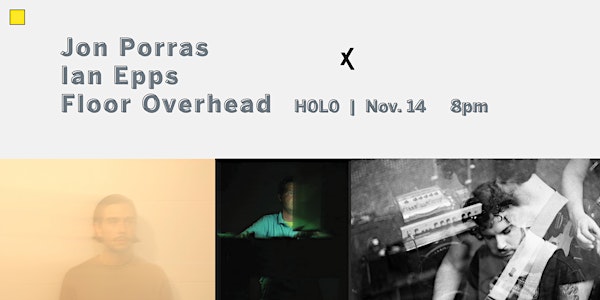 Jon Porras, Ian Epps, Floor Overhead at H0L0