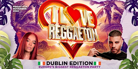 I LOVE REGGAETON (DUBLIN) - EUROPE'S BIGGEST REGGAETON PARTY - 4/11/22