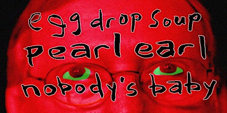 EGG DROP SOUP + PEARL EARL + NOBODY'S BABY