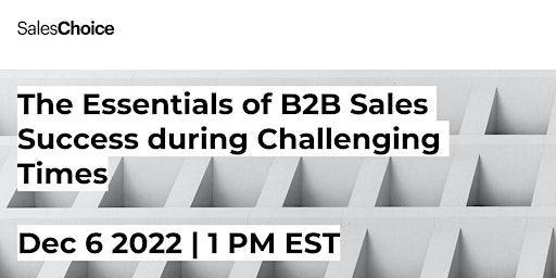 The Essentials of B2B Sales Success during Challenging Times