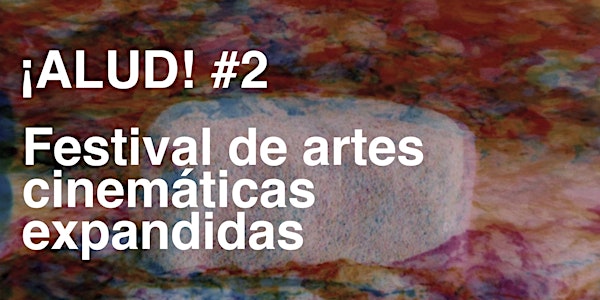 ALUD !  #2 Festival Artes Cinemáticas Expandidas // 3 a 6 Noviembre