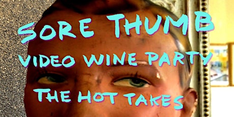 SORE THUMB + VIDEO WINE PARTY + THE HOT TAKES