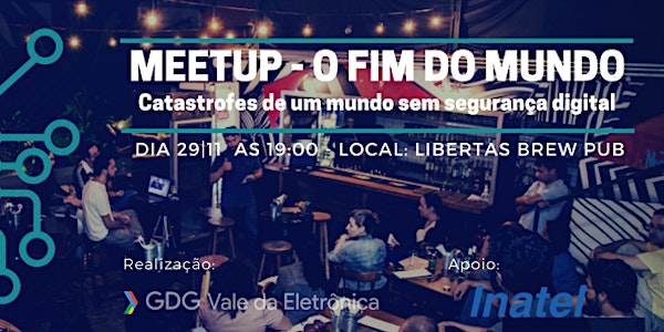 Meetup - O fim do mundo - Catástrofes de um mundo sem segurança digital.