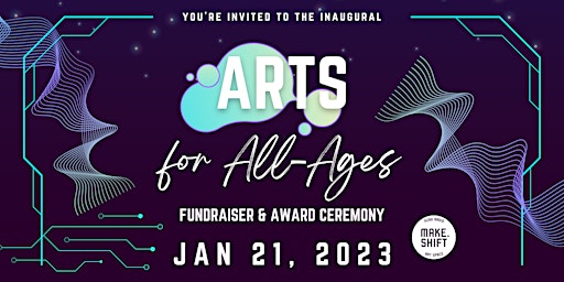 Arts for All-Ages: Award Ceremony & Make.Shift Fundraiser