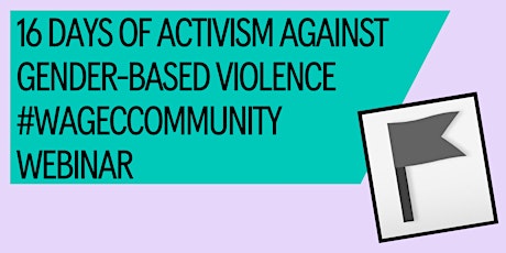 16 Days of Activism Against Gender-Based Violence #WAGECCommunity Webinar