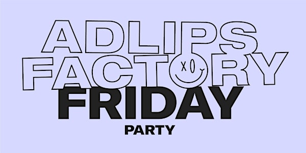 ADLIPS Factory Friday - Aftershow Party