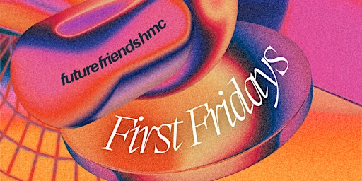 Future Friends HMC First Fridays