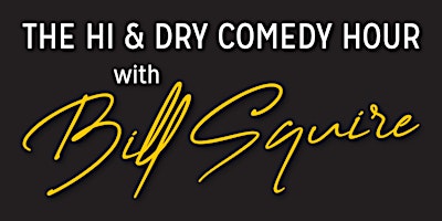 Hi & Dry Comedy Hour with Bill Squire