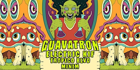 Guavatron + Electric Kif + Tropico Blvd + MINIM