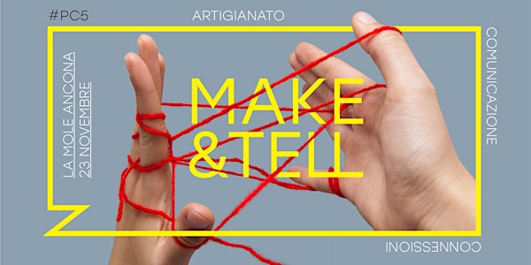 #PC5 / MAKE&TELL - Artigianato, Comunicazione e Connessioni