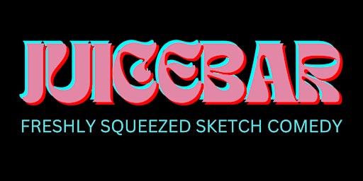 Imagem principal do evento Juicebar: Freshly Squeezed Sketch Comedy
