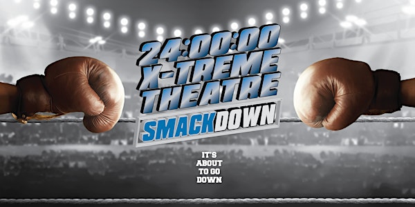 24:00:00 Xtreme Theatre Smackdown 2018