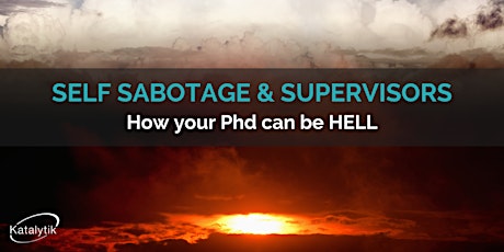 Self Sabotage & Supervisors - How your Phd can be HELL primary image