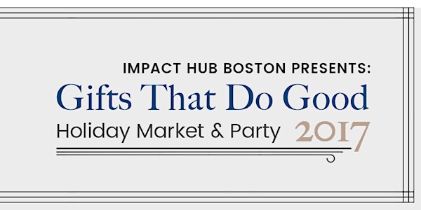 3rd Annual Gifts that Do Good: Impact Hub Boston Holiday Market & Party 2017
