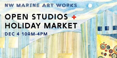 Open Studios + Holiday Market @ NW Marine Art Works
