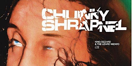 CHUNKY SHRAPNEL - King Gizzard and the Lizard Wizard Live Movie Premiere