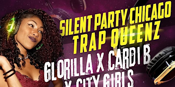 SILENT PARTY CHICAGO: "TRAP QUEENZ GLORILLA X CARDI B X CITY GIRLS"