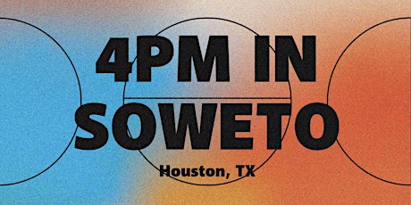4PM In Soweto (Houston) primary image