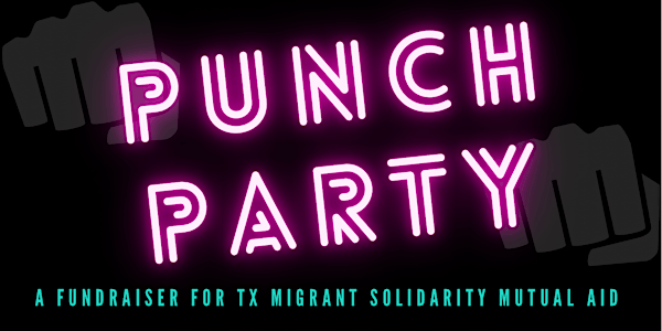 Punch Party! A Fundraiser for TX Migrant Solidarity Mutual Aid
