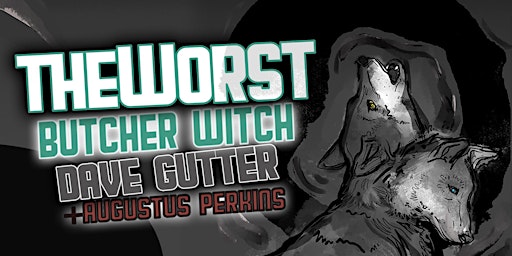 theWorst / Butcher Witch / Dave Gutter + Augustus Perkins