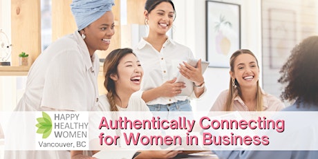Authentically Connecting for Women in Business (Vancouver, BC  & all)