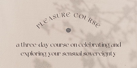 Pleasure Course: a 3-day course on celebrating your sensual sovereignty