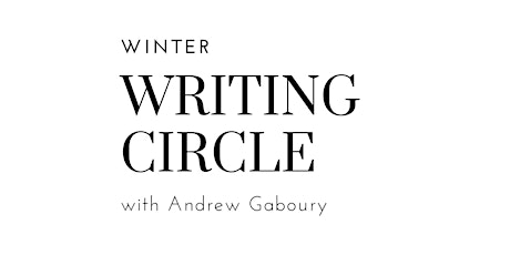 Winter Writing Circle 2023: a writing class with Andrew Gaboury