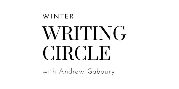 Winter Writing Circle 2023: a writing class with Andrew Gaboury