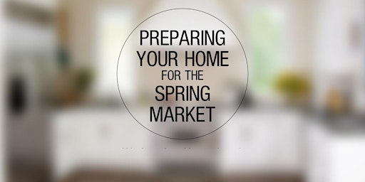Preparing Your Home For The Spring Market - Homeowner Seminar