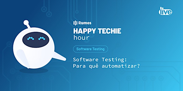 Happy Techie Hour "Software Testing: para quê automatizar"