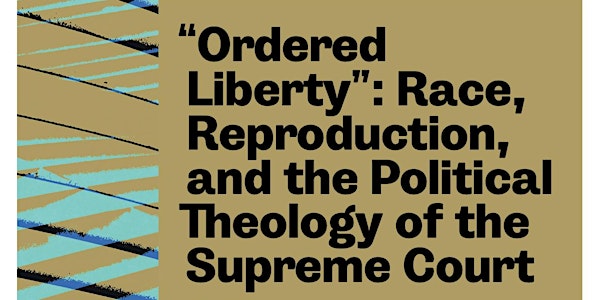 "Ordered Liberty": Race, Reproduction, & Political Theology of the SCOTUS