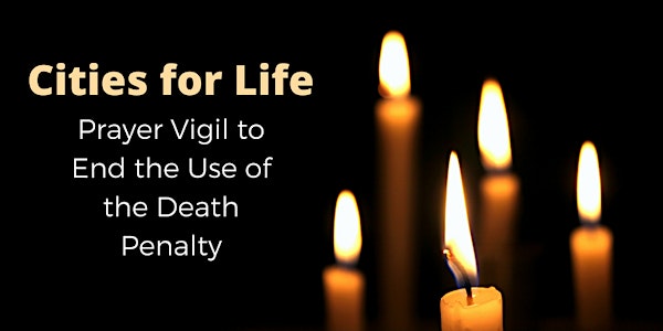 Cities for Life: Prayer Vigil to End the Use of the Death Penalty 