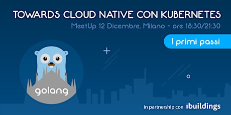 Immagine principale di MeetUp GoLang Milano | Towards Cloud Native con Kubernetes 