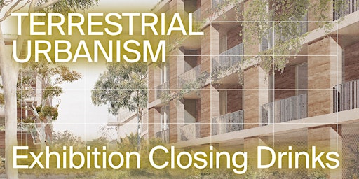 Terrestrial Urbanism: Exhibition Closing