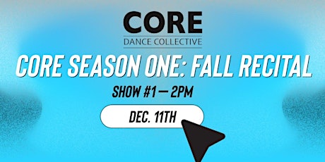 Core Season One : Fall Recital (Show #1 - 2pm)