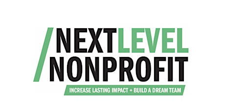 NEXT LEVEL NONPROFIT: increase lasting impact + build a dream team