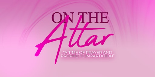 ON THE ALTAR - Women's Prophetic Prayer Service