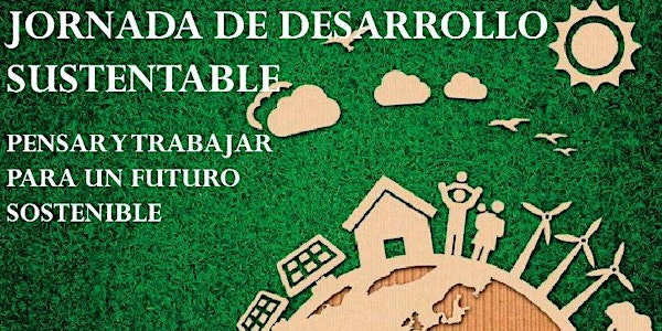 JORNADA DE DESARROLLO SUSTENTABLE. PENSAR Y TRABAJAR PARA UN FUTURO SOSTENIBLE