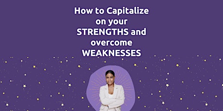 How to Capitalize on your STRENGTHS and overcome WEAKNESSES