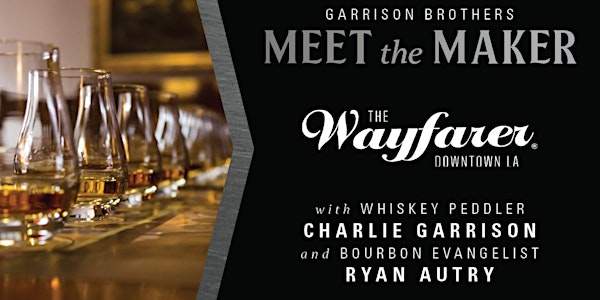 Meet The Maker: Whiskey Dinner + Tasting w/ Garrison Bros at Wayfarer DTLA