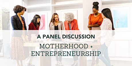 Motherhood + Entrepreneurship: A Panel Discussion