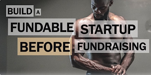 How to Build a Fundable Startup BEFORE Fundraising